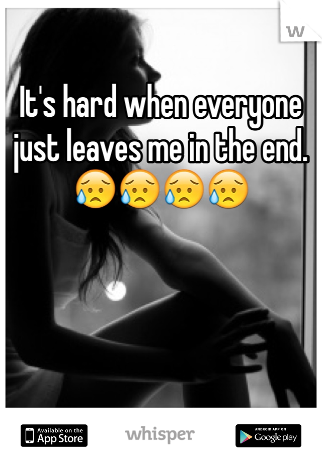 It's hard when everyone just leaves me in the end. 😥😥😥😥