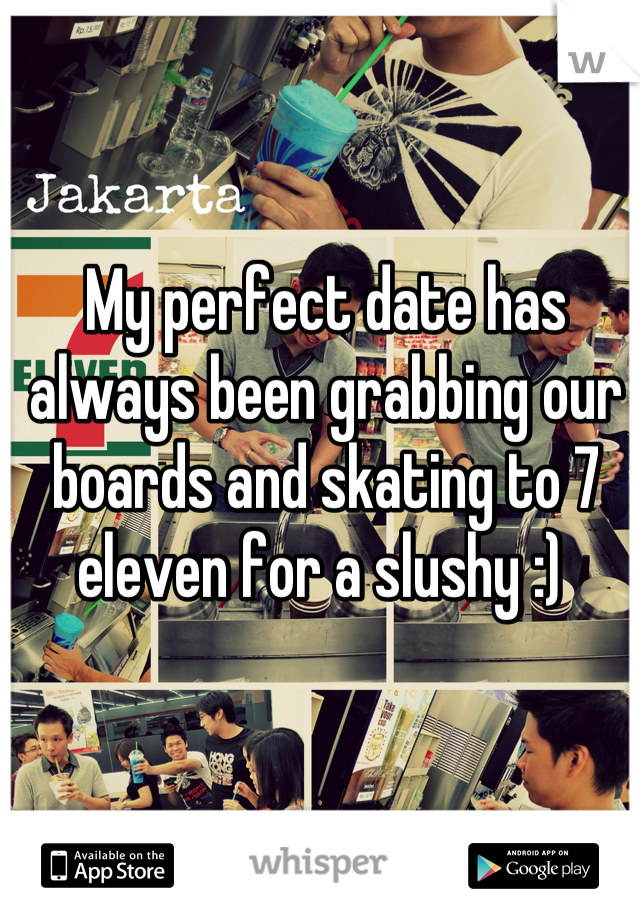 My perfect date has always been grabbing our boards and skating to 7 eleven for a slushy :) 