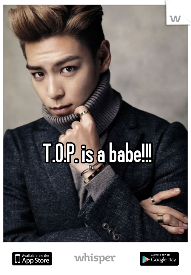 T.O.P. is a babe!!!
