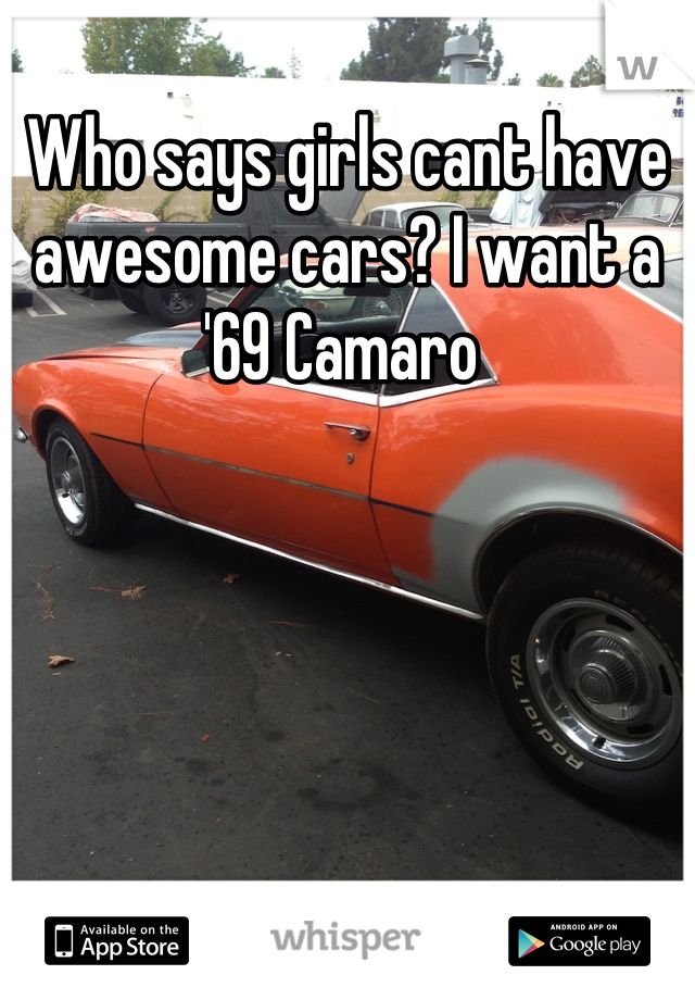 Who says girls cant have awesome cars? I want a '69 Camaro 
