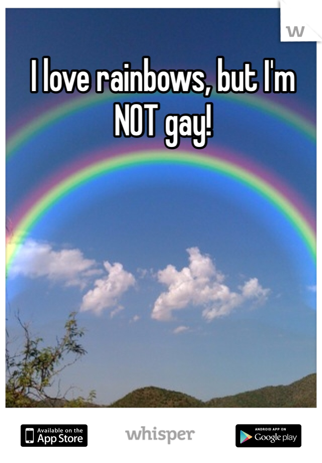 I love rainbows, but I'm NOT gay!