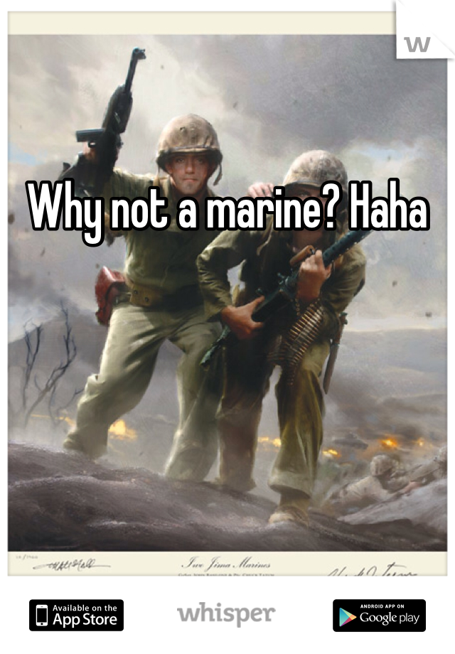 Why not a marine? Haha 