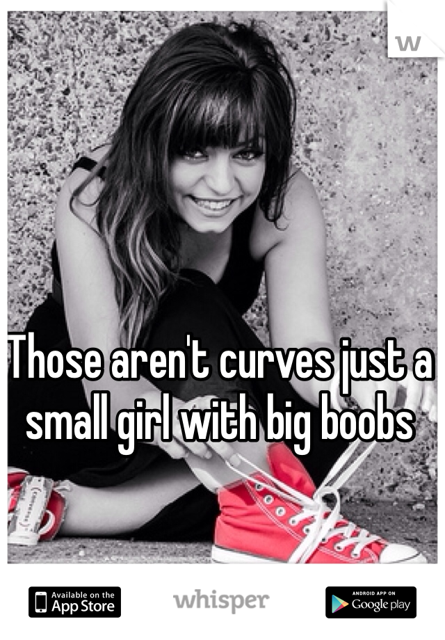 Those aren't curves just a small girl with big boobs