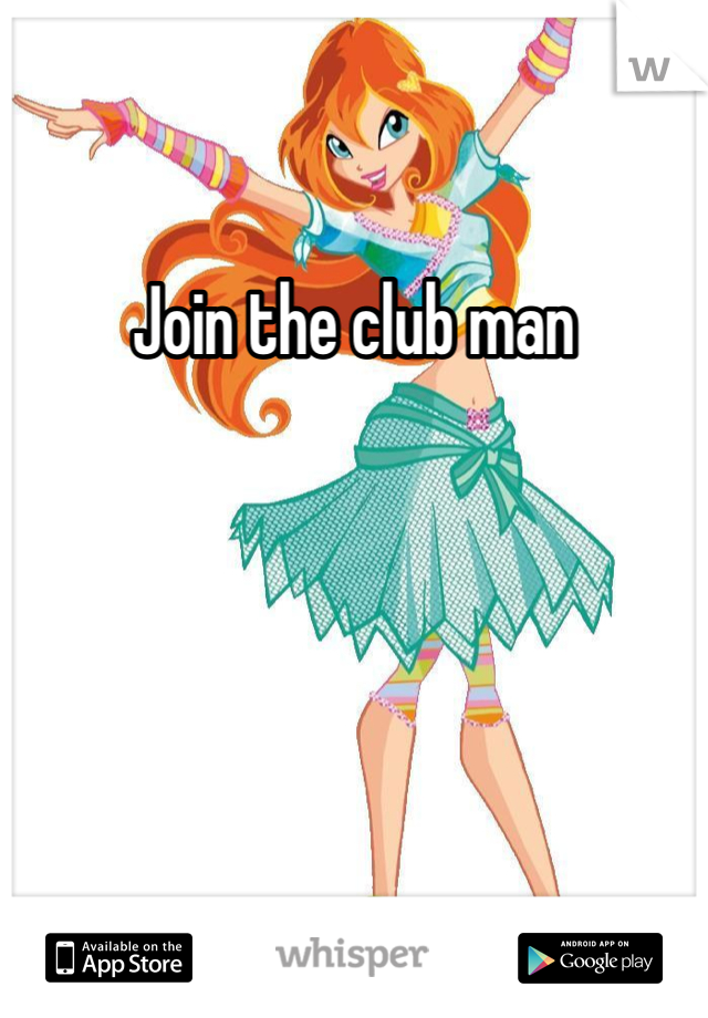 Join the club man