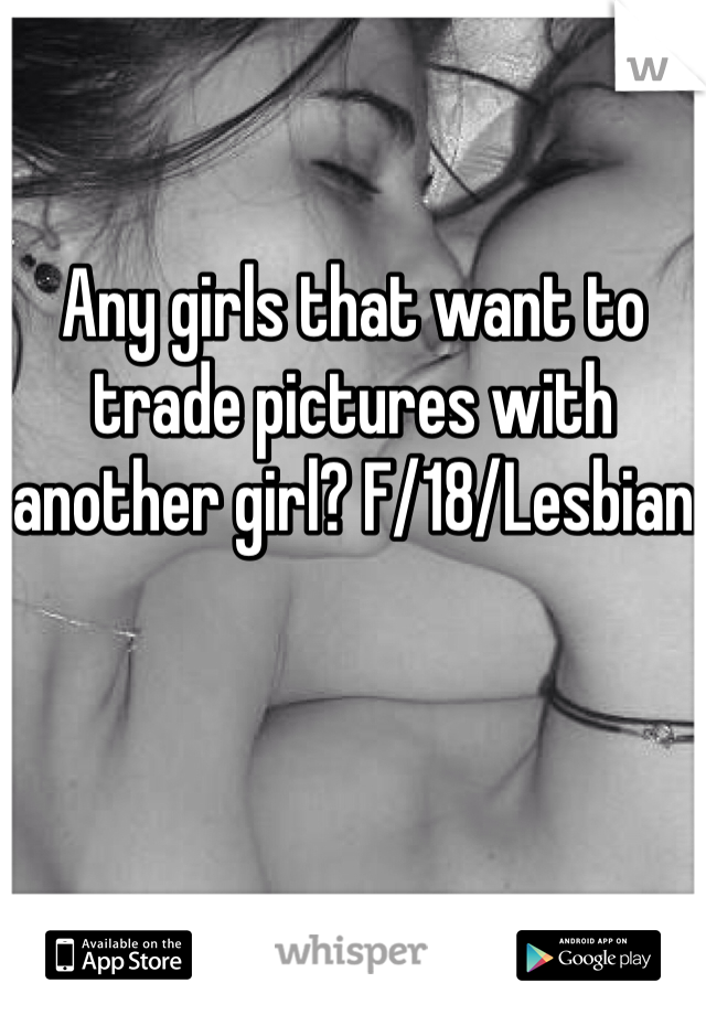 Any girls that want to trade pictures with another girl? F/18/Lesbian