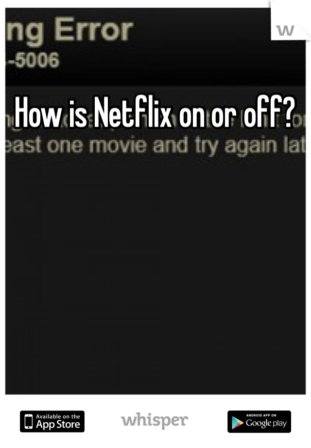How is Netflix on or off?