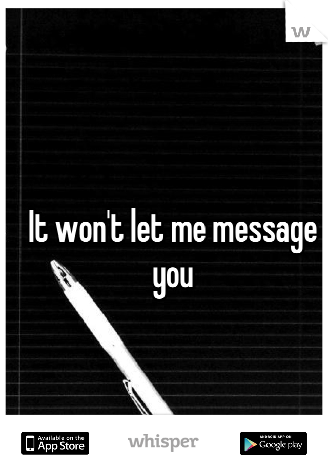 It won't let me message you