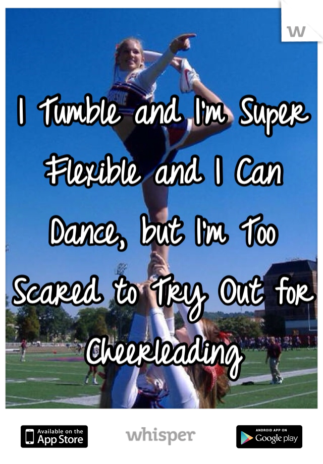 I Tumble and I'm Super Flexible and I Can Dance, but I'm Too Scared to Try Out for Cheerleading