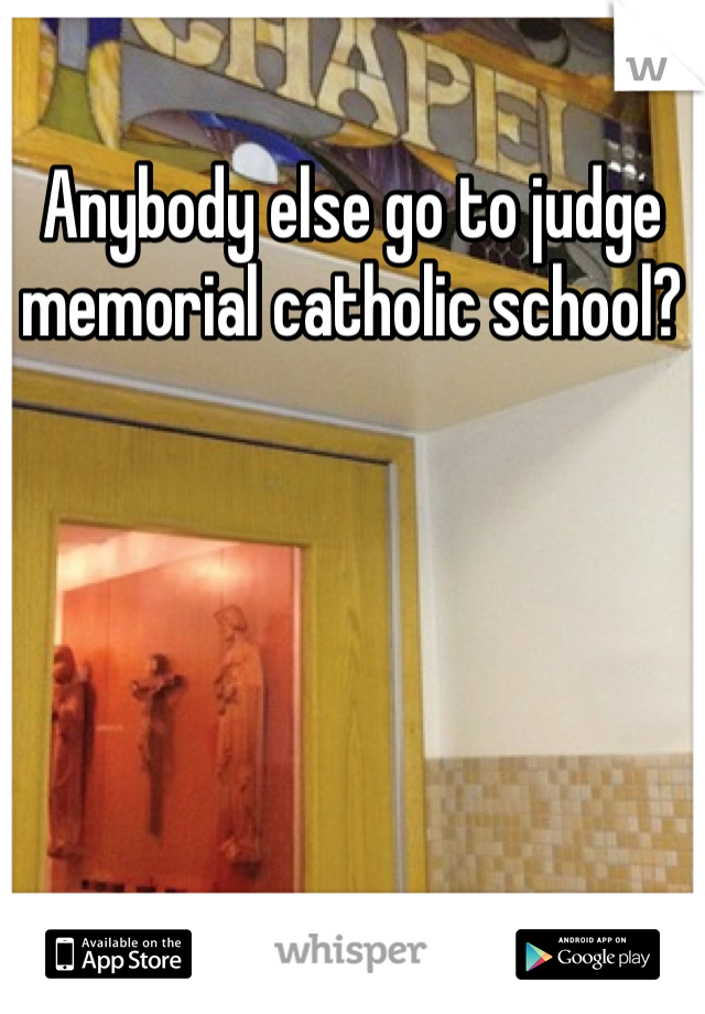 Anybody else go to judge memorial catholic school?