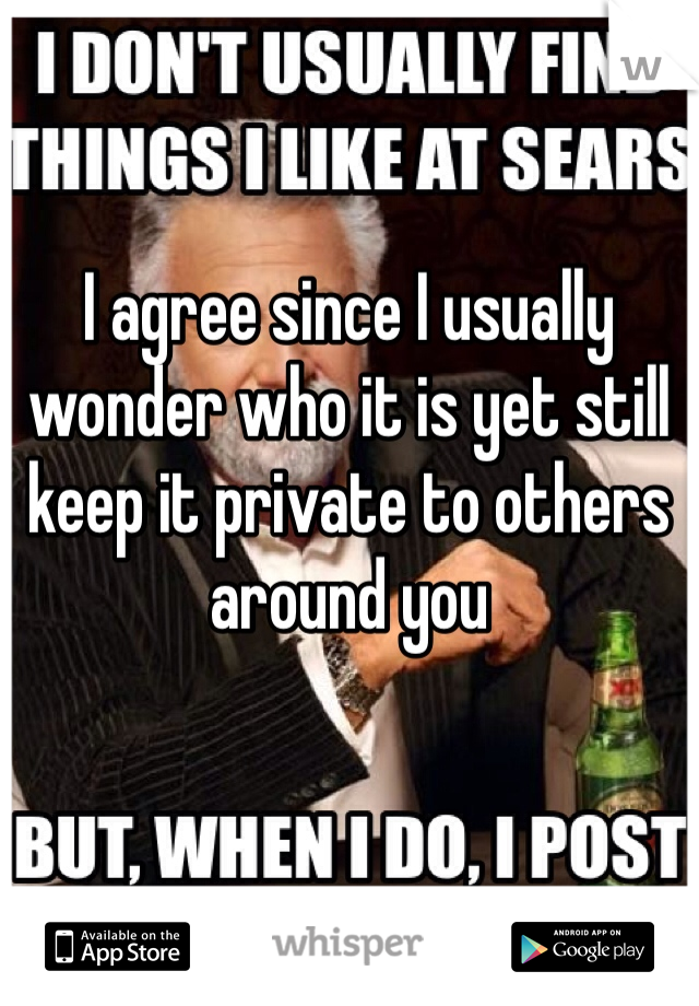 I agree since I usually wonder who it is yet still keep it private to others around you
