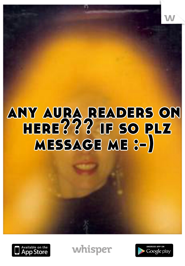 any aura readers on here??? if so plz message me :-) 