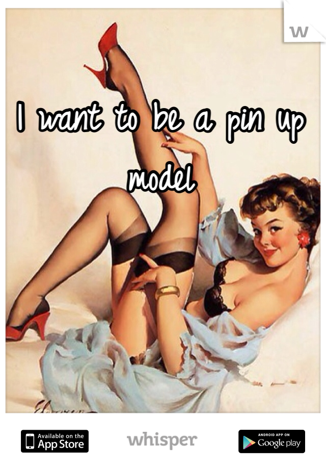 I want to be a pin up model