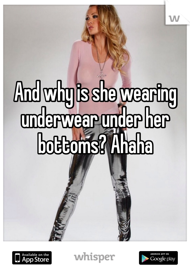 And why is she wearing underwear under her bottoms? Ahaha