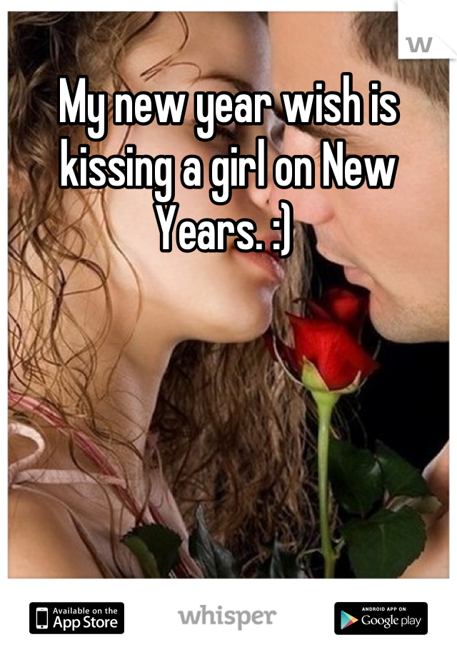 My new year wish is kissing a girl on New Years. :) 