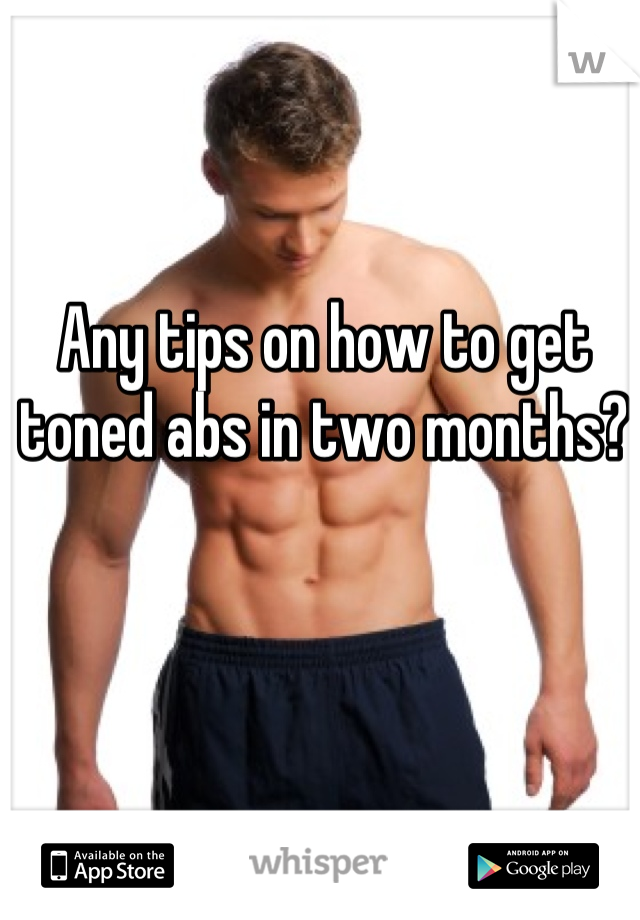 Any tips on how to get toned abs in two months?
