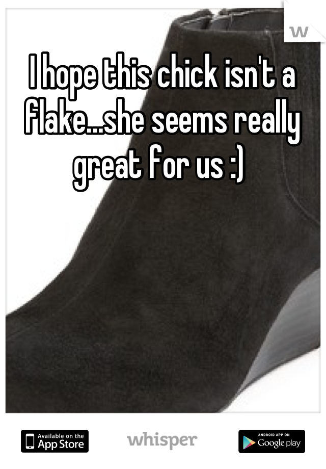 I hope this chick isn't a flake...she seems really great for us :) 