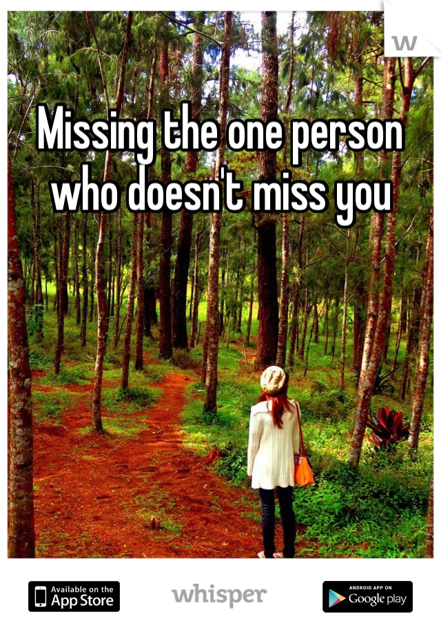 Missing the one person who doesn't miss you