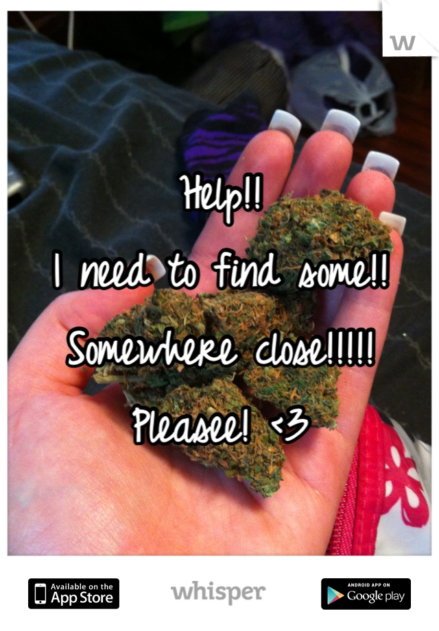 Help!!
I need to find some!!
Somewhere close!!!!!
Pleasee! <3