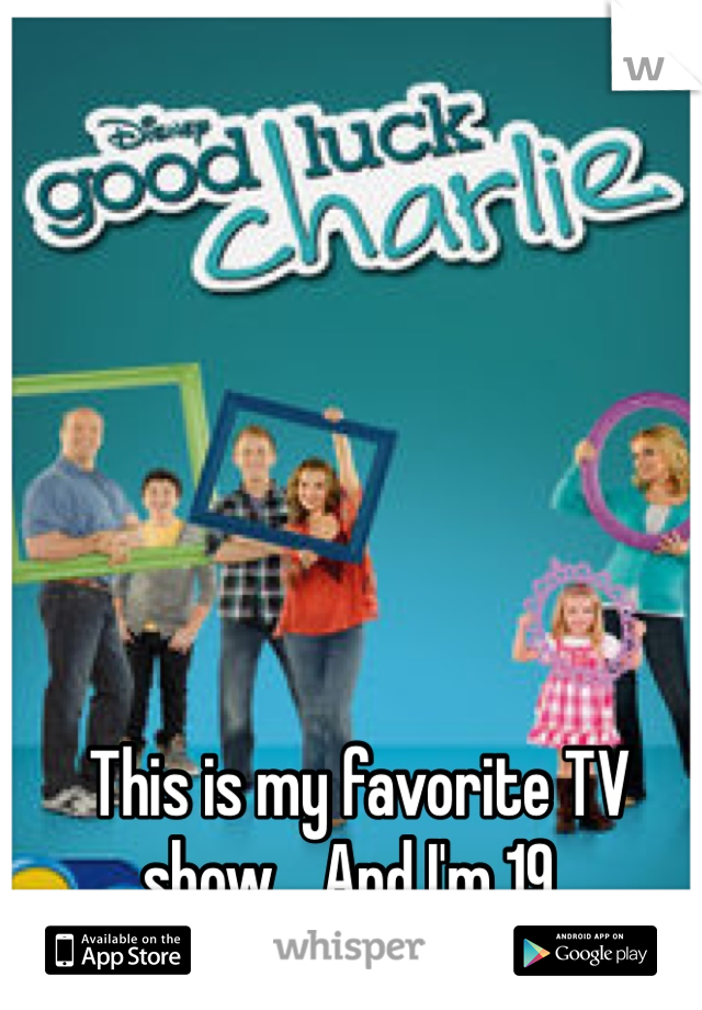 This is my favorite TV show... And I'm 19..