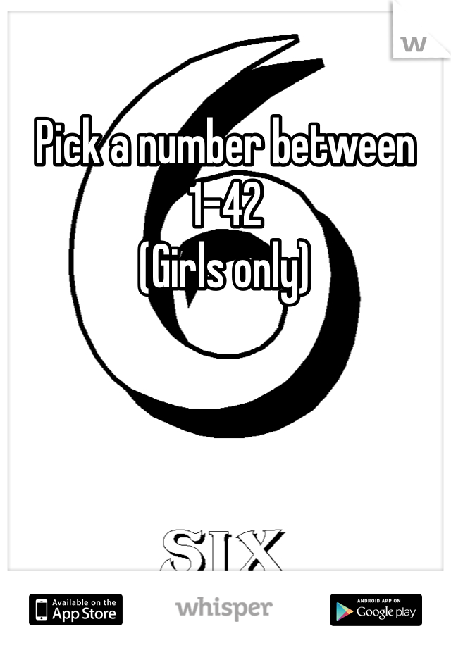 Pick a number between 1-42 
(Girls only)