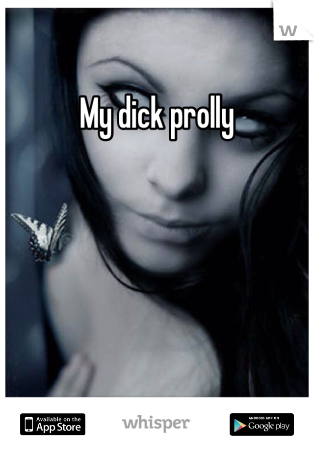 My dick prolly
