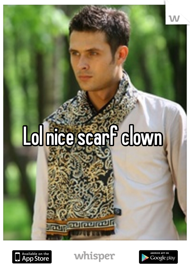Lol nice scarf clown