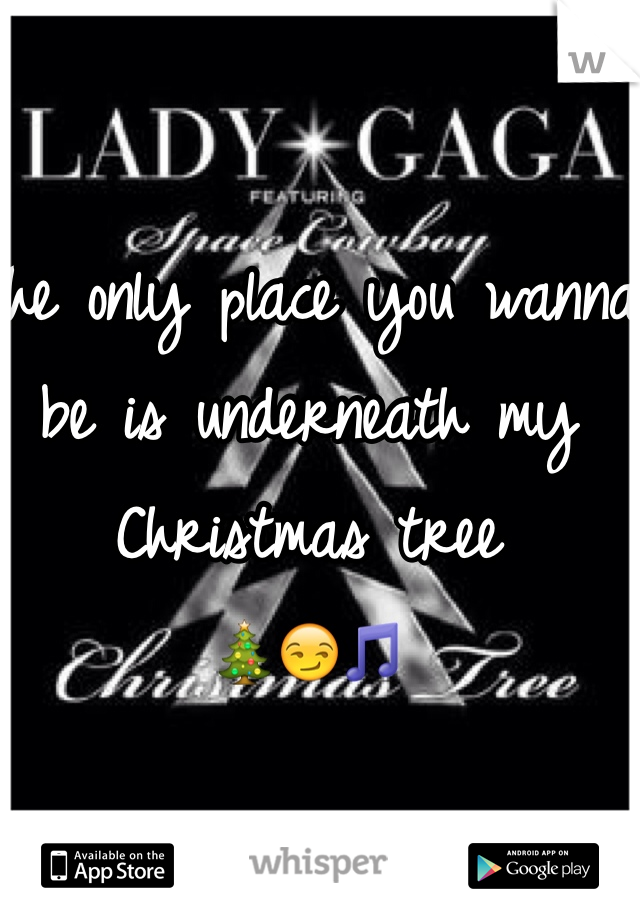 The only place you wanna be is underneath my Christmas tree 
🎄😏🎵