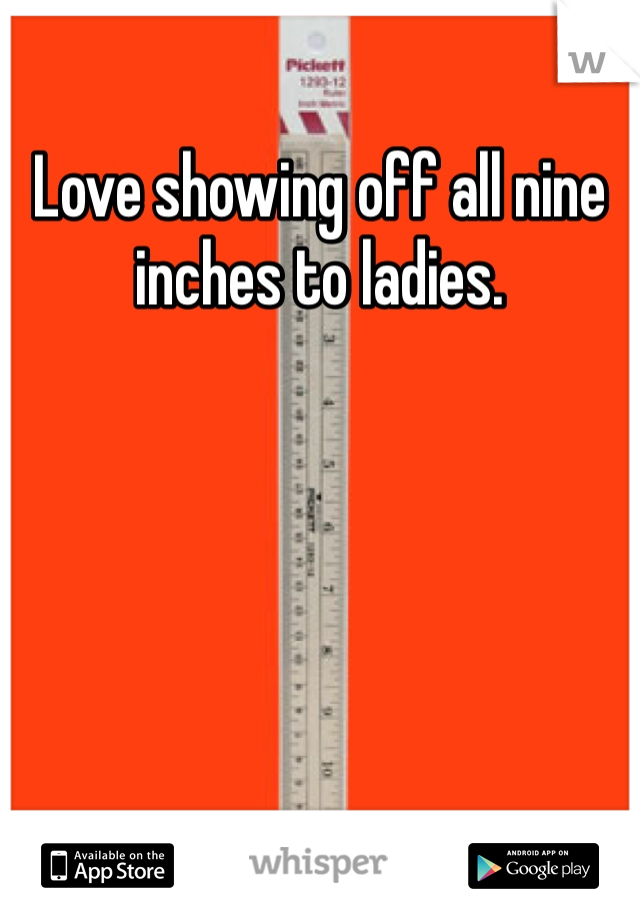 Love showing off all nine inches to ladies.