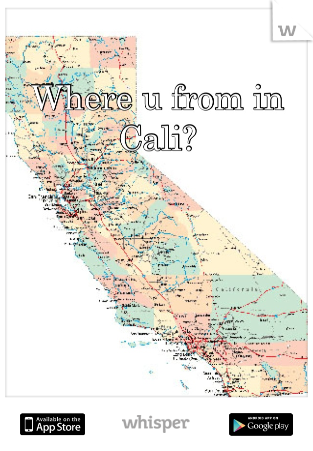 Where u from in Cali?