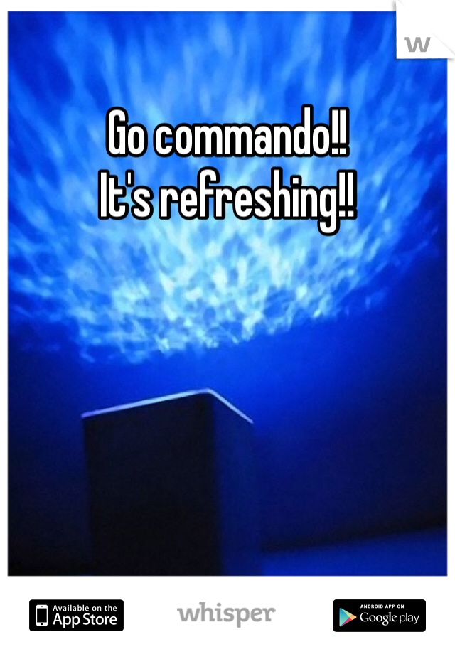 Go commando!!
It's refreshing!!