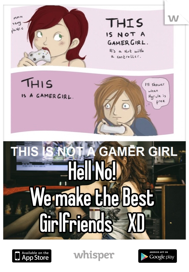 Hell No!
We make the Best Girlfriends    XD