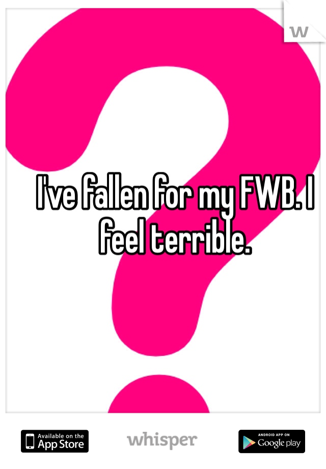 I've fallen for my FWB. I feel terrible. 