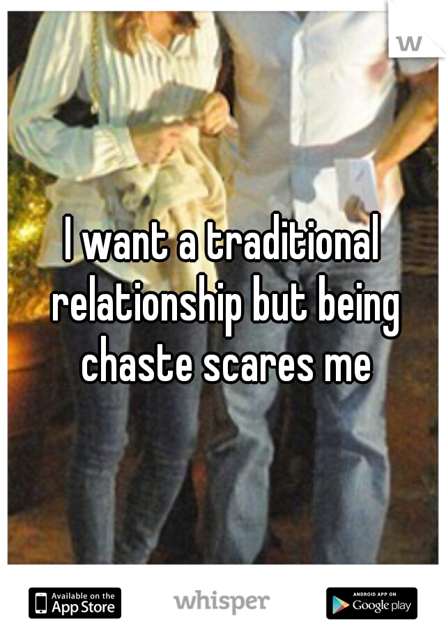 I want a traditional relationship but being chaste scares me