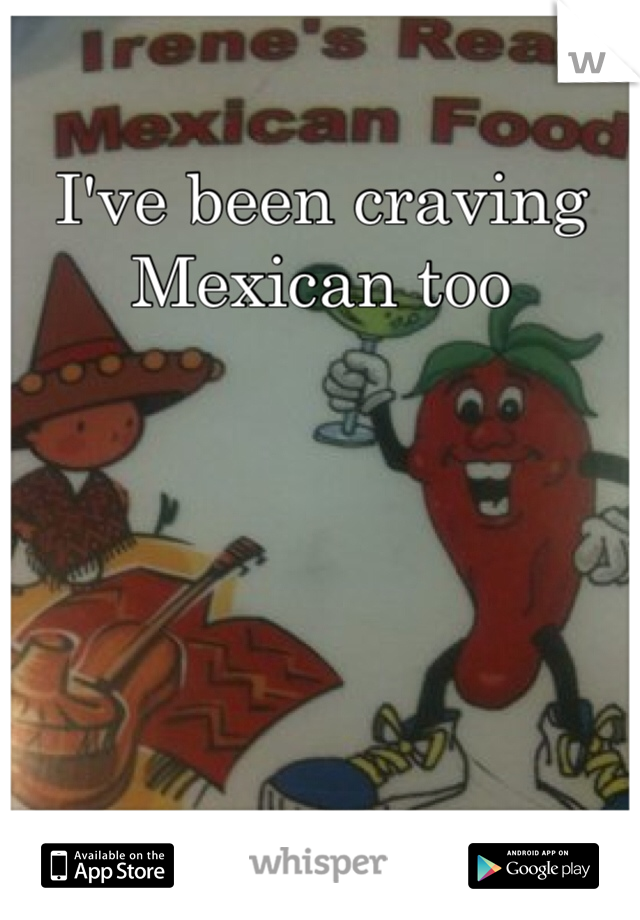 I've been craving Mexican too