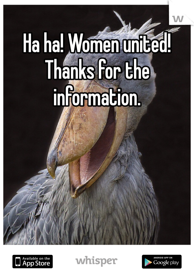Ha ha! Women united! Thanks for the information. 