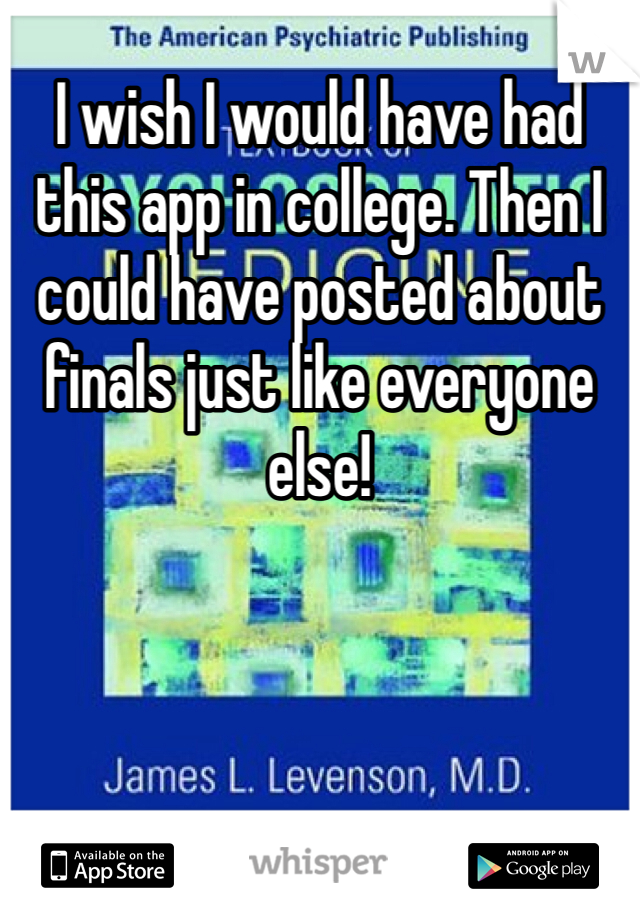 I wish I would have had this app in college. Then I could have posted about finals just like everyone else!