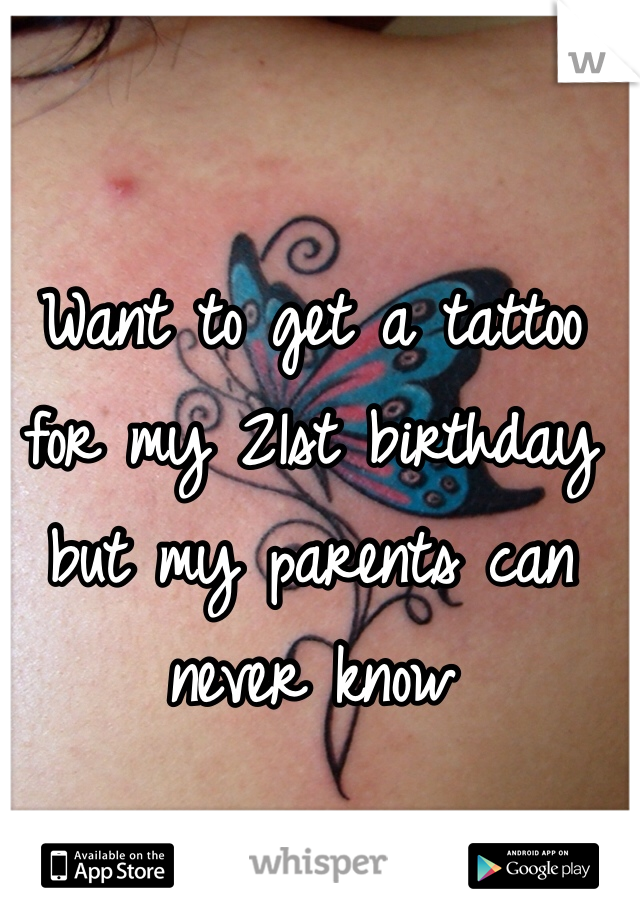 Want to get a tattoo for my 21st birthday but my parents can never know 