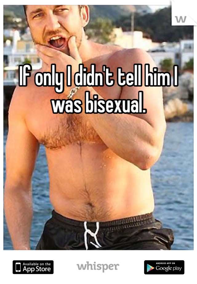 If only I didn't tell him I was bisexual.