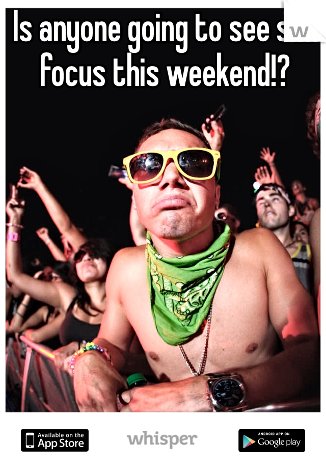 Is anyone going to see sub focus this weekend!? 