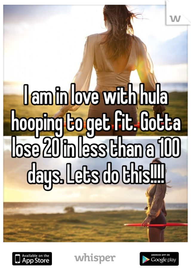 I am in love with hula hooping to get fit. Gotta lose 20 in less than a 100 days. Lets do this!!!!