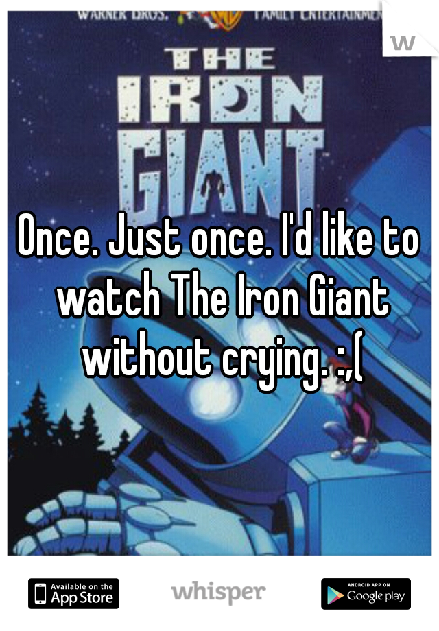 Once. Just once. I'd like to watch The Iron Giant without crying. :,(