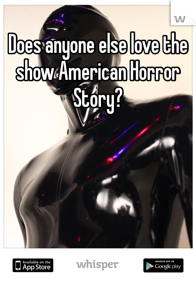 Does anyone else love the show American Horror Story? 