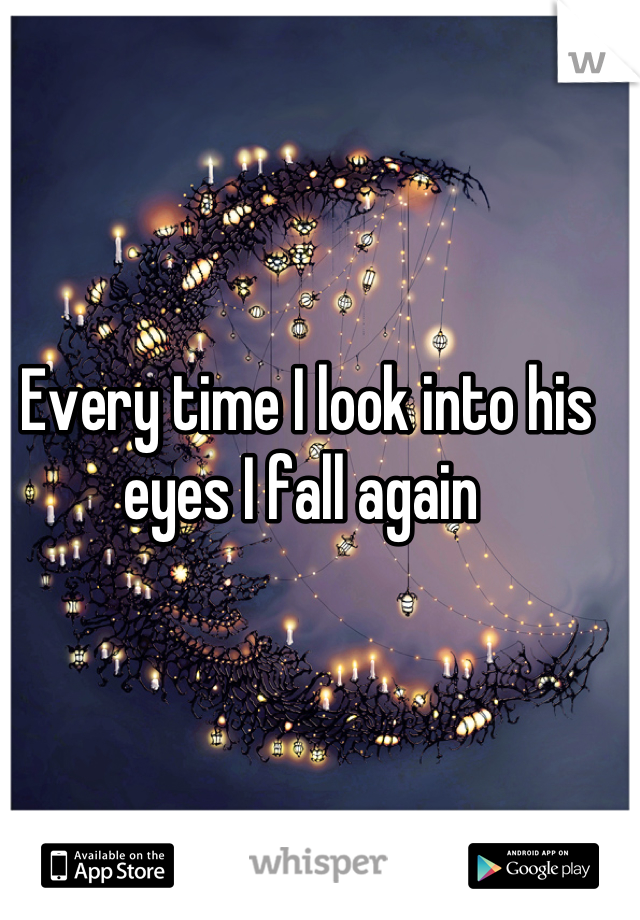 Every time I look into his eyes I fall again 