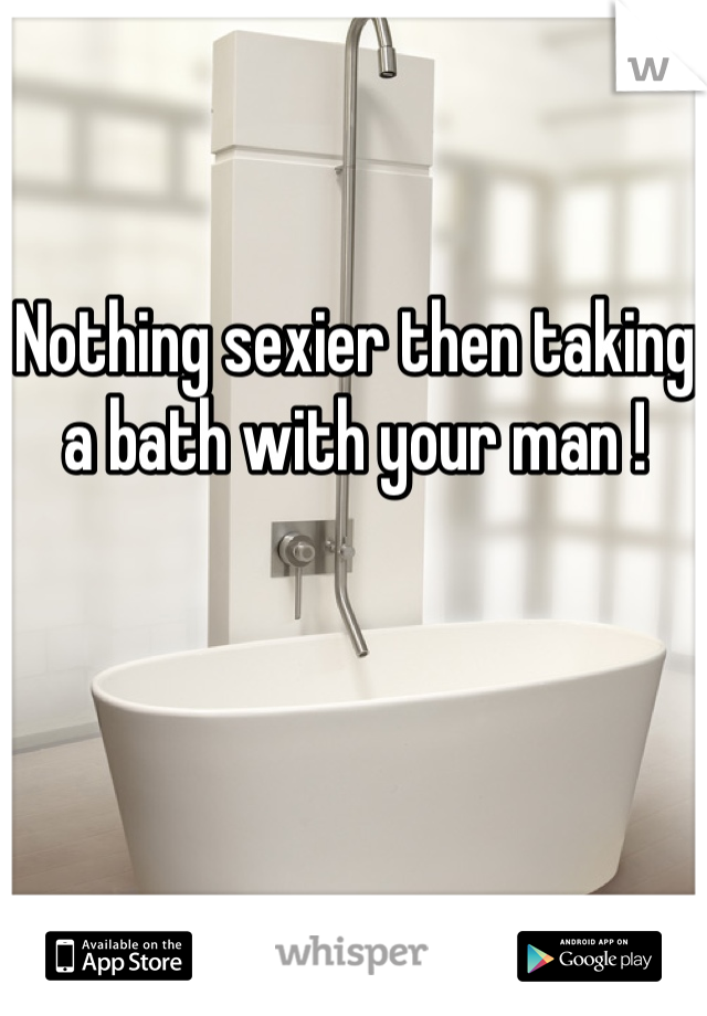 Nothing sexier then taking a bath with your man !