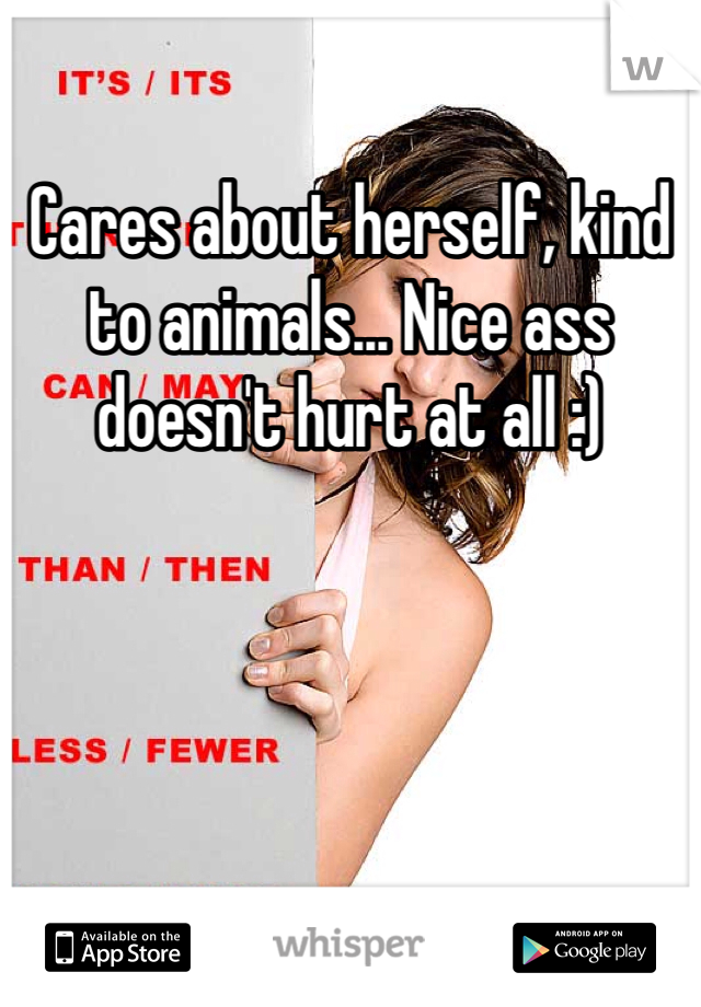 Cares about herself, kind to animals... Nice ass doesn't hurt at all :)