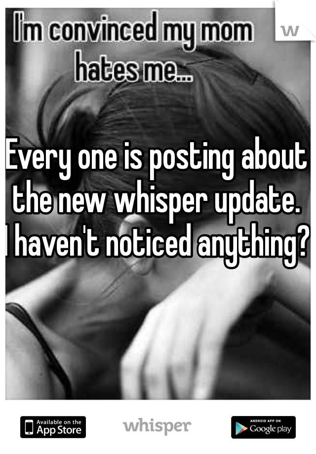 Every one is posting about the new whisper update. 
I haven't noticed anything? 