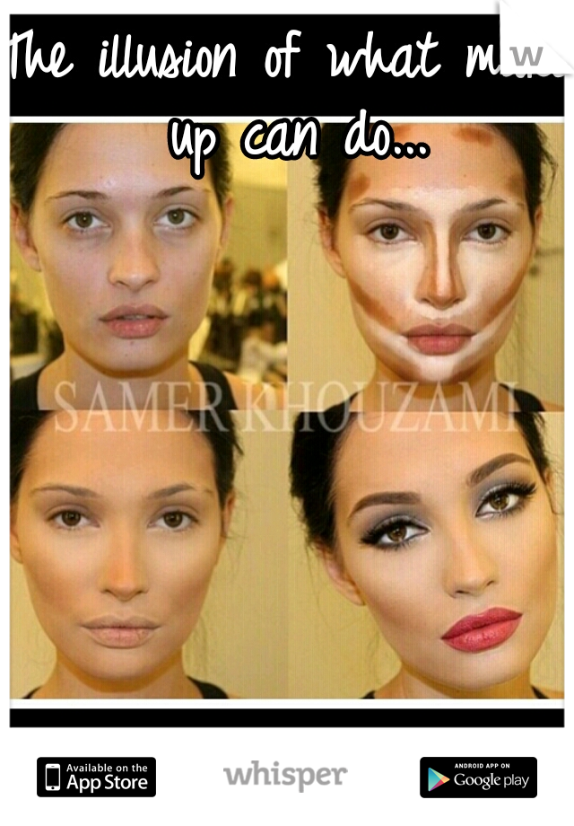 The illusion of what make up can do...