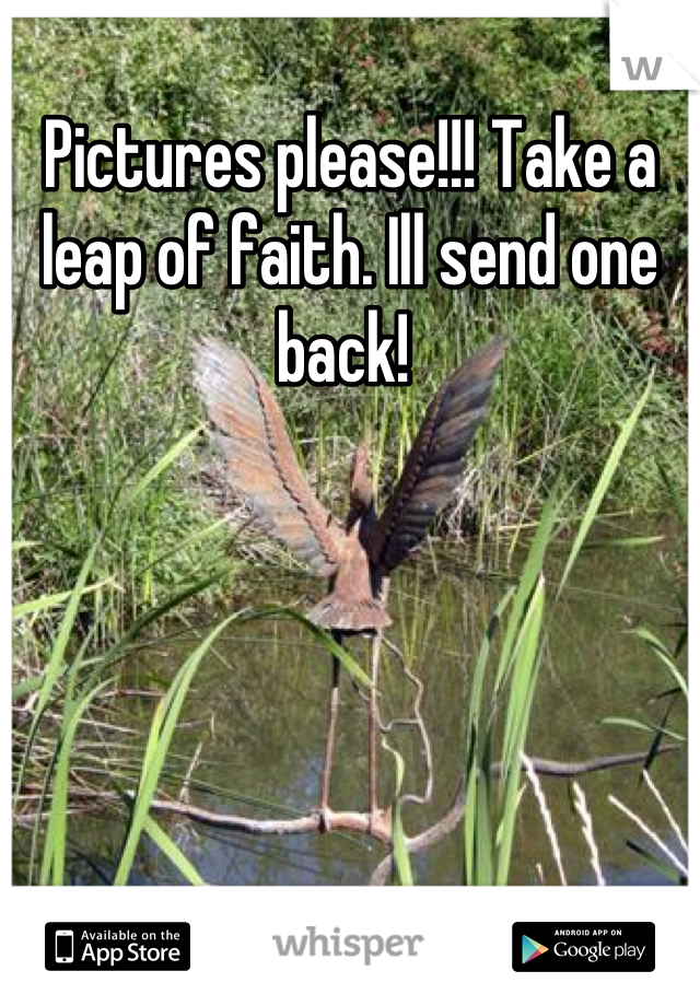 Pictures please!!! Take a leap of faith. Ill send one back! 