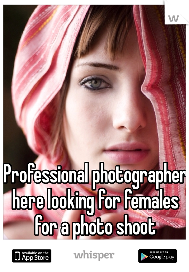 Professional photographer here looking for females for a photo shoot