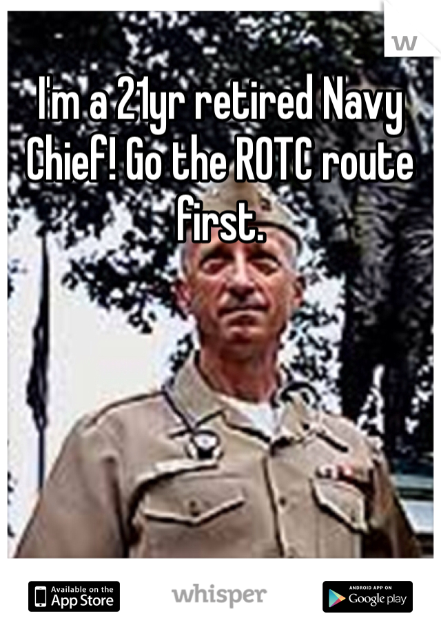 I'm a 21yr retired Navy Chief! Go the ROTC route first.